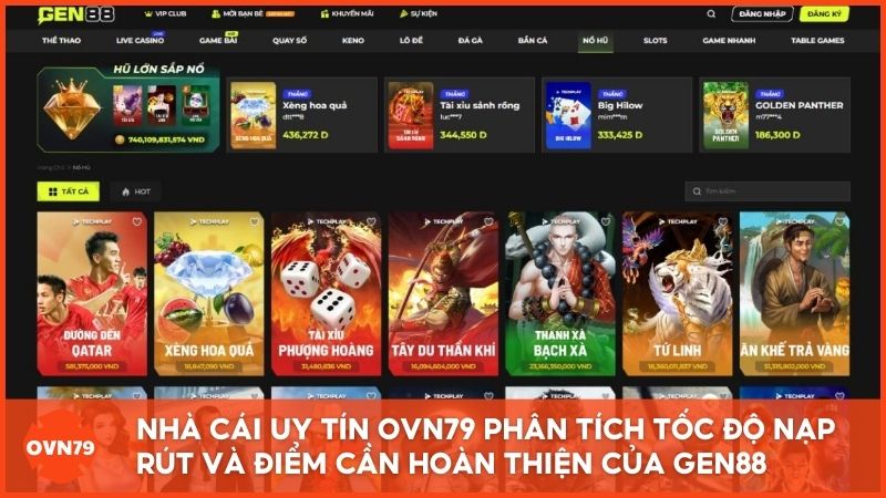Chuyên gia từ Nhà Cái Uy Tín OVN79 phân tích khách quan các thế mạnh về tốc độ nạp rút cũng như những điểm cần hoàn thiện của hệ thống Gen88